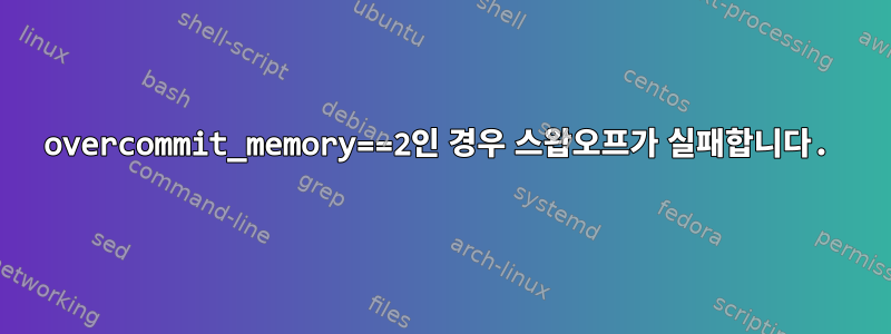 overcommit_memory==2인 경우 스왑오프가 실패합니다.