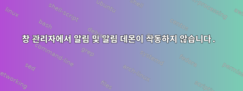 창 관리자에서 알림 및 알림 데몬이 작동하지 않습니다.