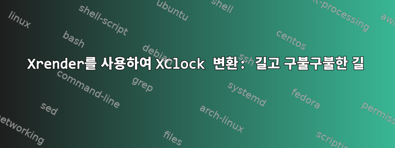 Xrender를 사용하여 XClock 변환: 길고 구불구불한 길