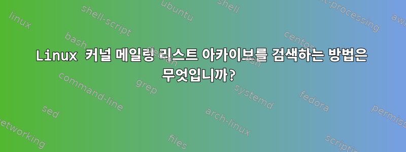 Linux 커널 메일링 리스트 아카이브를 검색하는 방법은 무엇입니까?