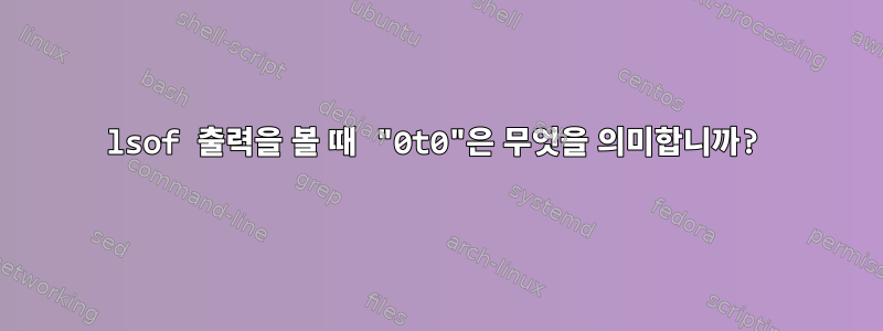 lsof 출력을 볼 때 "0t0"은 무엇을 의미합니까?