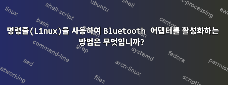 명령줄(Linux)을 사용하여 Bluetooth 어댑터를 활성화하는 방법은 무엇입니까?