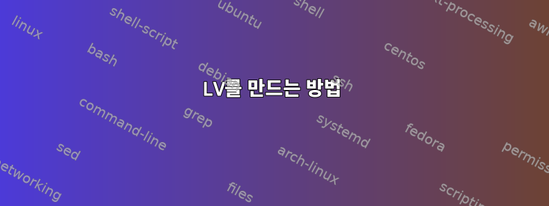 LV를 만드는 방법