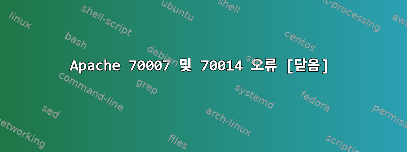 Apache 70007 및 70014 오류 [닫음]