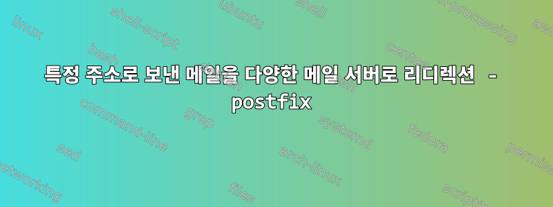 특정 주소로 보낸 메일을 다양한 메일 서버로 리디렉션 - postfix