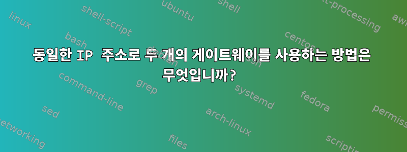 동일한 IP 주소로 두 개의 게이트웨이를 사용하는 방법은 무엇입니까?