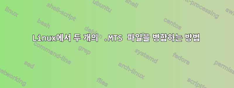 Linux에서 두 개의 .MTS 파일을 병합하는 방법