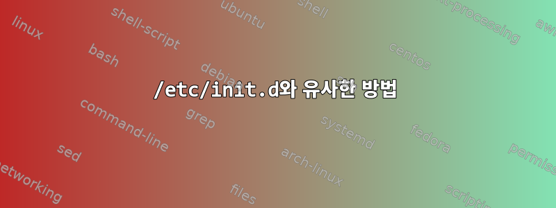 /etc/init.d와 유사한 방법