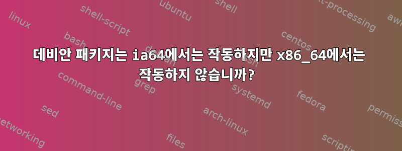 데비안 패키지는 ia64에서는 작동하지만 x86_64에서는 작동하지 않습니까?