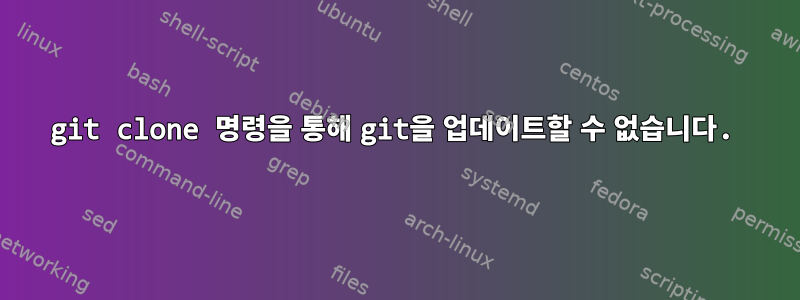 git clone 명령을 통해 git을 업데이트할 수 없습니다.