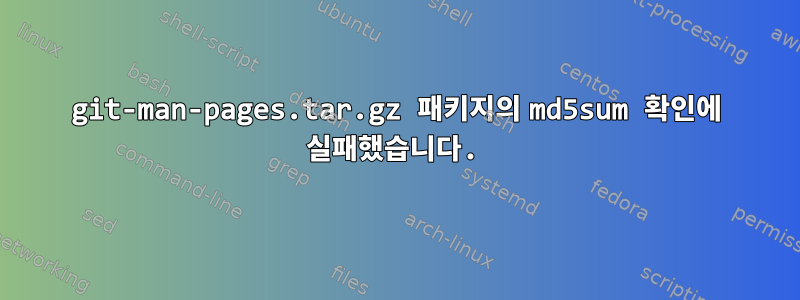 git-man-pages.tar.gz 패키지의 md5sum 확인에 실패했습니다.