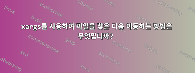 xargs를 사용하여 파일을 찾은 다음 이동하는 방법은 무엇입니까?