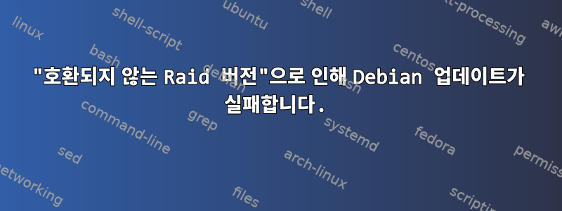 "호환되지 않는 Raid 버전"으로 인해 Debian 업데이트가 실패합니다.