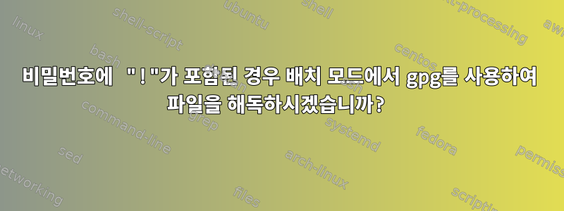 비밀번호에 "!"가 포함된 경우 배치 모드에서 gpg를 사용하여 파일을 해독하시겠습니까?