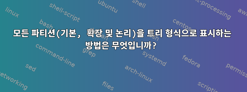 모든 파티션(기본, 확장 및 논리)을 트리 형식으로 표시하는 방법은 무엇입니까?