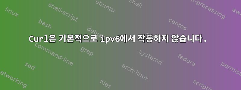 Curl은 기본적으로 ipv6에서 작동하지 않습니다.