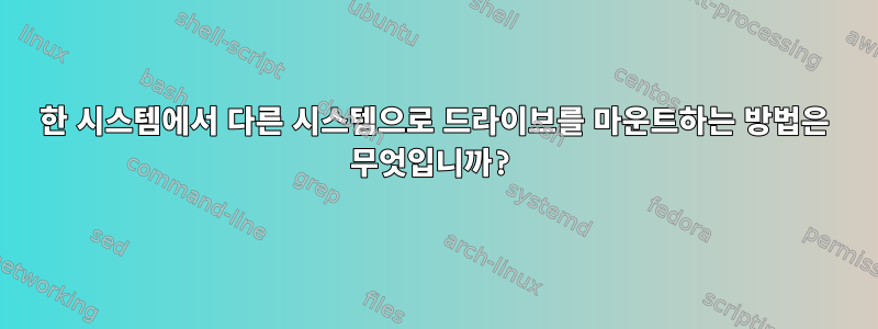 한 시스템에서 다른 시스템으로 드라이브를 마운트하는 방법은 무엇입니까?