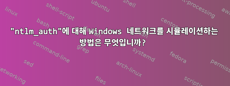 "ntlm_auth"에 대해 Windows 네트워크를 시뮬레이션하는 방법은 무엇입니까?