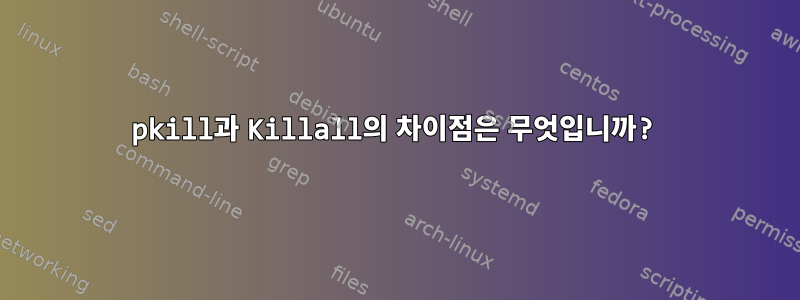 pkill과 Killall의 차이점은 무엇입니까?