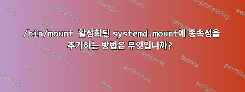 /bin/mount 활성화된 systemd.mount에 종속성을 추가하는 방법은 무엇입니까?