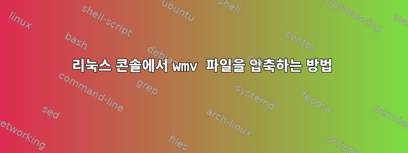 리눅스 콘솔에서 wmv 파일을 압축하는 방법