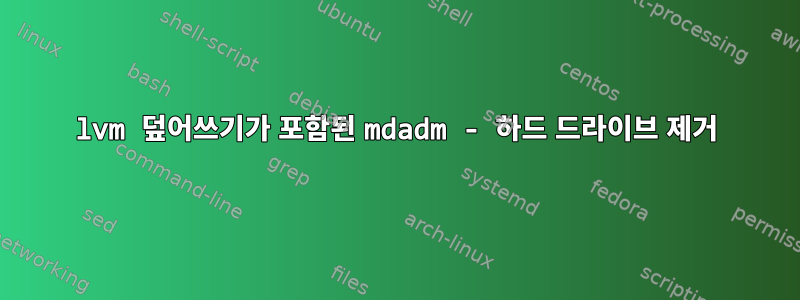 lvm 덮어쓰기가 포함된 mdadm - 하드 드라이브 제거