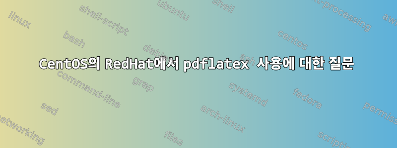 CentOS의 RedHat에서 pdflatex 사용에 대한 질문