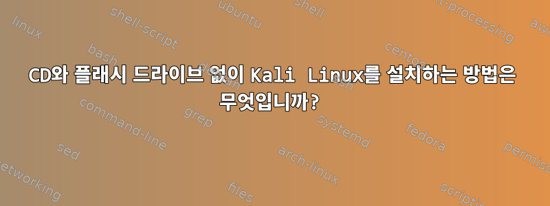 CD와 플래시 드라이브 없이 Kali Linux를 설치하는 방법은 무엇입니까?