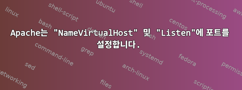 Apache는 "NameVirtualHost" 및 "Listen"에 포트를 설정합니다.