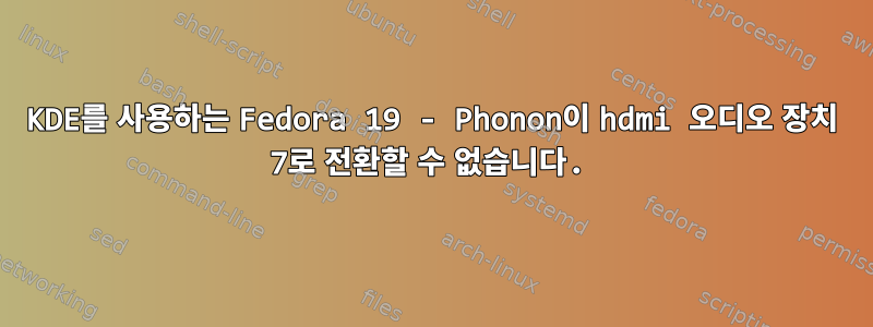 KDE를 사용하는 Fedora 19 - Phonon이 hdmi 오디오 장치 7로 전환할 수 없습니다.