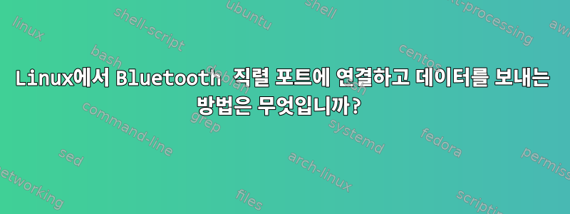 Linux에서 Bluetooth 직렬 포트에 연결하고 데이터를 보내는 방법은 무엇입니까?