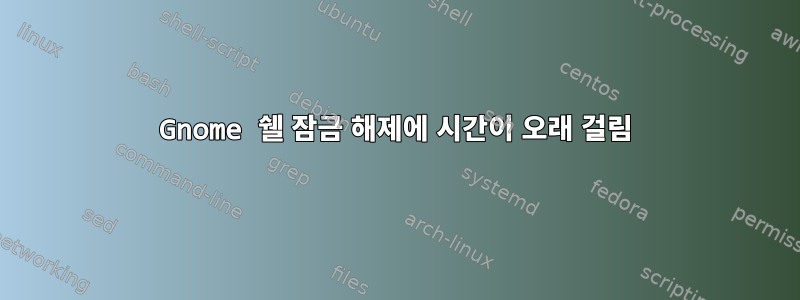 Gnome 쉘 잠금 해제에 시간이 오래 걸림