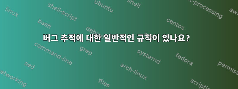 버그 추적에 대한 일반적인 규칙이 있나요?