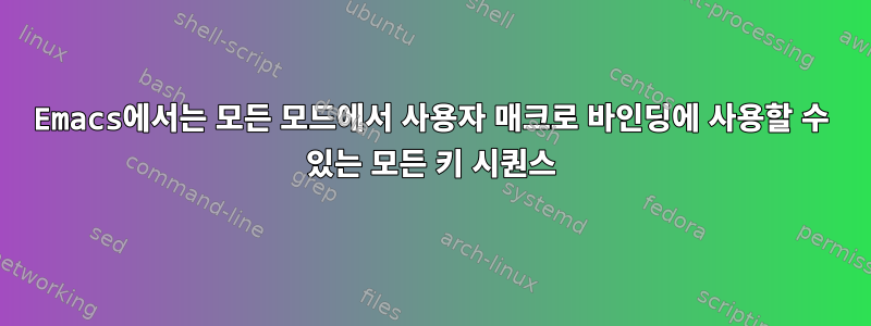 Emacs에서는 모든 모드에서 사용자 매크로 바인딩에 사용할 수 있는 모든 키 시퀀스