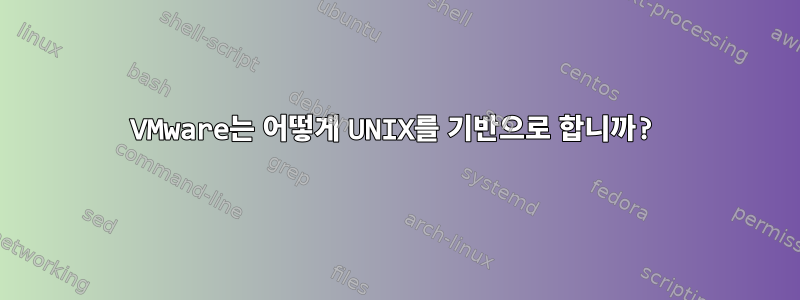 VMware는 어떻게 UNIX를 기반으로 합니까?