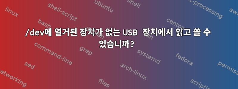 /dev에 열거된 장치가 없는 USB 장치에서 읽고 쓸 수 있습니까?