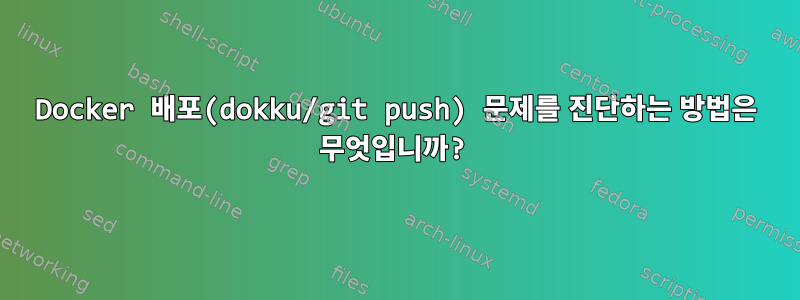 Docker 배포(dokku/git push) 문제를 진단하는 방법은 무엇입니까?