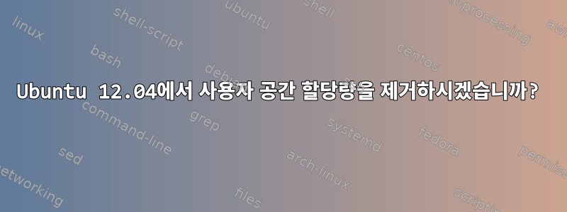 Ubuntu 12.04에서 사용자 공간 할당량을 제거하시겠습니까?