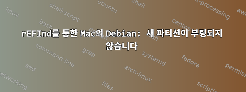 rEFInd를 통한 Mac의 Debian: 새 파티션이 부팅되지 않습니다