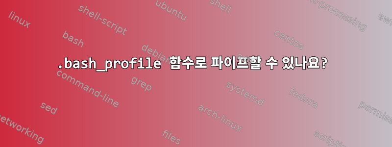 .bash_profile 함수로 파이프할 수 있나요?