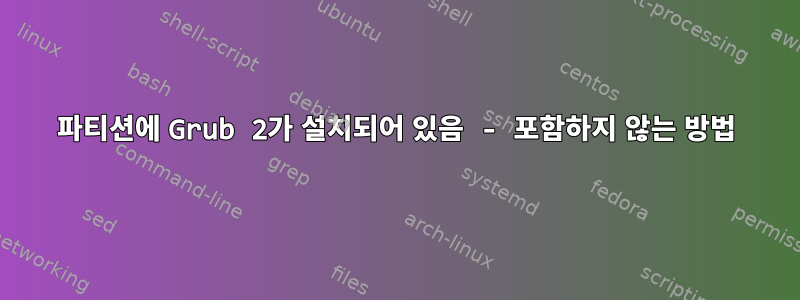 파티션에 Grub 2가 설치되어 있음 - 포함하지 않는 방법