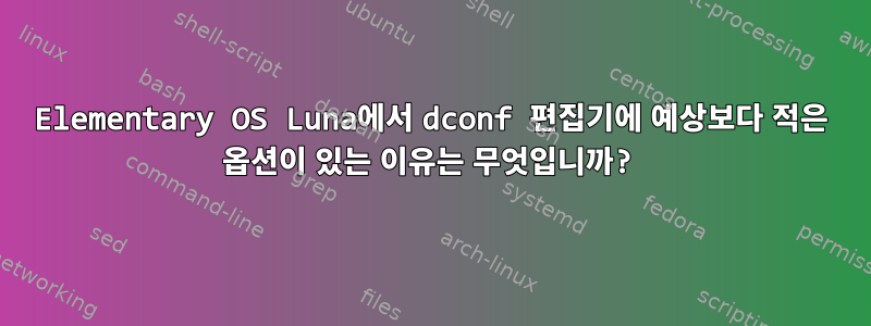 Elementary OS Luna에서 dconf 편집기에 예상보다 적은 옵션이 있는 이유는 무엇입니까?