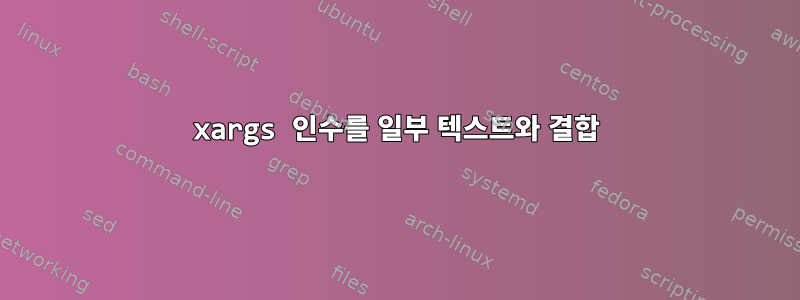 xargs 인수를 일부 텍스트와 결합