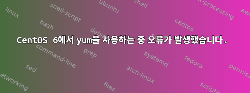 CentOS 6에서 yum을 사용하는 중 오류가 발생했습니다.