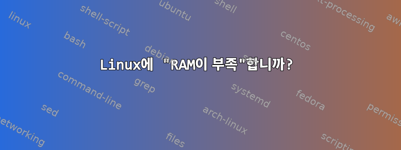 Linux에 "RAM이 부족"합니까?