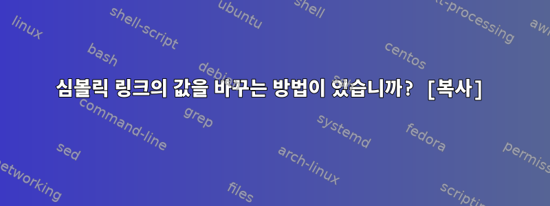 심볼릭 링크의 값을 바꾸는 방법이 있습니까? [복사]