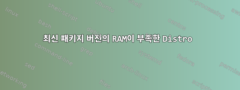 최신 패키지 버전의 RAM이 부족한 Distro