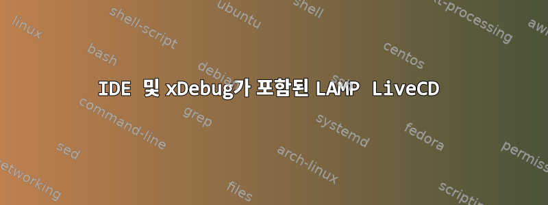 IDE 및 xDebug가 포함된 LAMP LiveCD