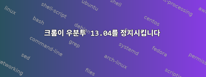 크롬이 우분투 13.04를 정지시킵니다