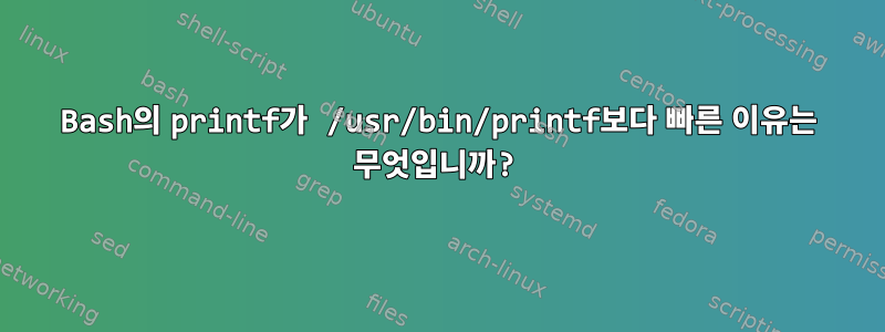 Bash의 printf가 /usr/bin/printf보다 빠른 이유는 무엇입니까?